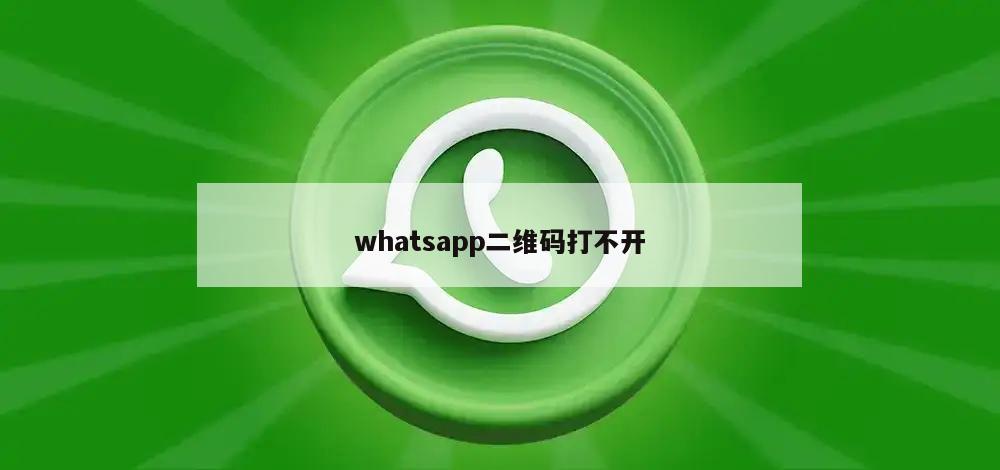 whatsapp二维码打不开